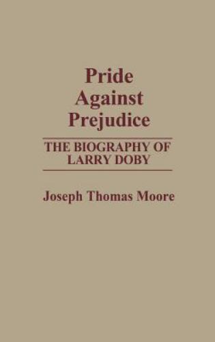 Pride Against Prejudice: The Biography of Larry Doby by Moore, Joseph