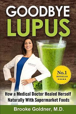 Goodbye Lupus: How a Medical Doctor Healed Herself Naturally With Supermarket Fo