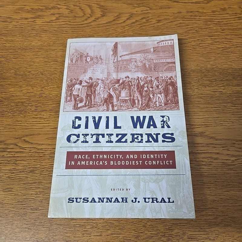 CIVIL WAR CITIZENS: RACE, ETHNICITY, AND IDENTITY IN By Susannah J. Ural *EUC*