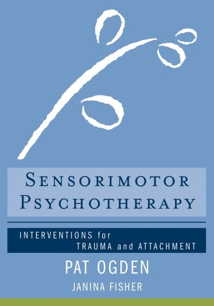 Sensorimotor Psychotherapy : Interventions for Trauma and Attachment, Hardcov…