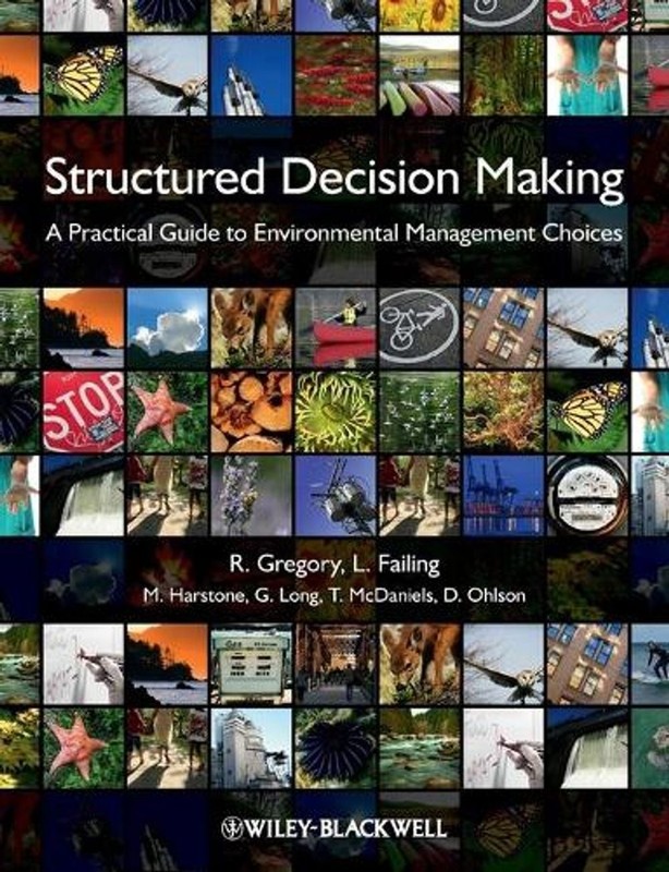 Structured Decision Making: A Practical Guide to Environmental Management Choice