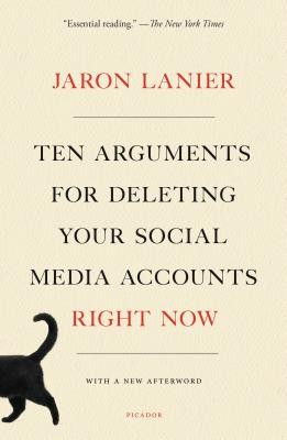 Ten Arguments for Deleting Your Social Media Accounts Right Now by Lanier, Jaro