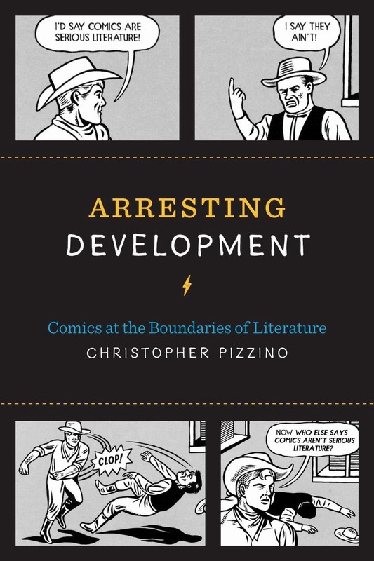 Arresting Development: Comics at the Boundaries of Literature by Christopher Piz