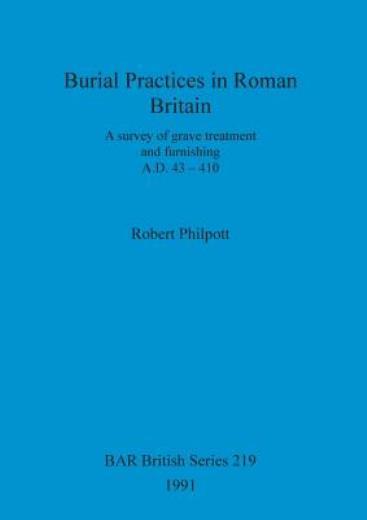Burial Practices In Roman Britain: A Survey Of Grave Treatment And Furnishi…