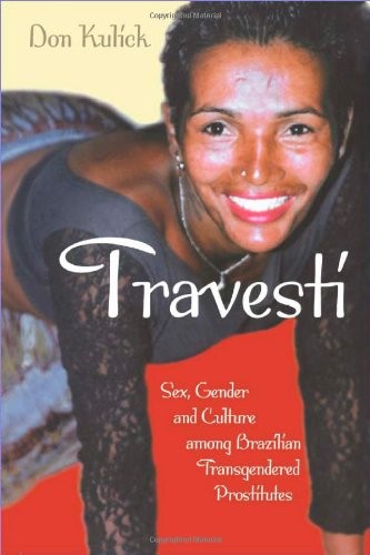 TRAVESTI: SEX, GENDER, AND CULTURE AMONG BRAZILIAN By Don Kulick – Hardcover