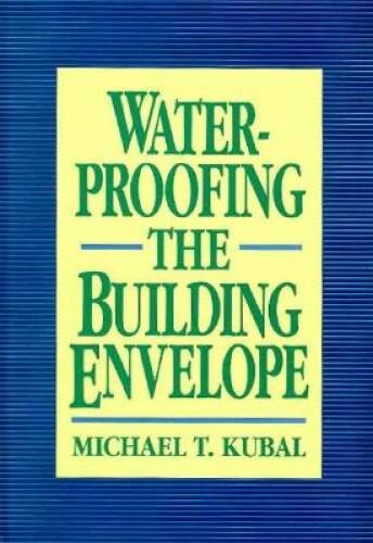 Waterproofing the Building Envelope – Hardcover By Kubal, Michael T. – VERY GOOD