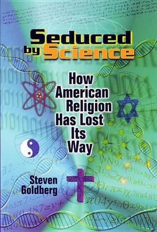 Seduced by Science: How American Religion Has Lost its Way by Steven Goldberg (E