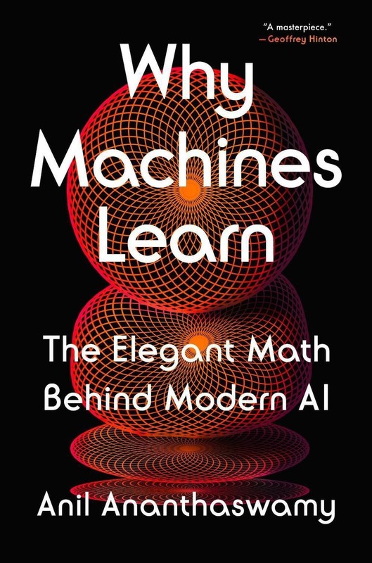 Why Machines Learn: The Elegant Math Behind Modern AI by Anil Ananthaswamy Hardc