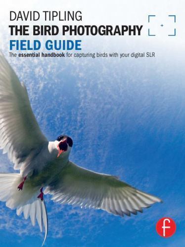 The Bird Photography Field Guide: The essential handbook for capturing birds…