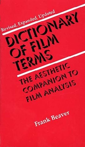 DICTIONARY OF FILM TERMS: THE AESTHETIC COMPANION TO FILM By Frank Eugene Beaver