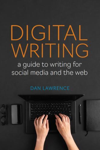 Digital Writing: A Guide to Writing for Social Media and the Web by