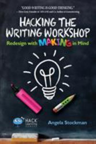 Hack Learning Ser.: Hacking the Writing Workshop : Redesign with Making in Mind
