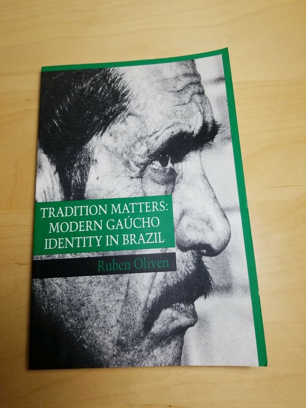 Tradition Matters : Modern Gaúcho Identity in Brazil by Ruben Oliven