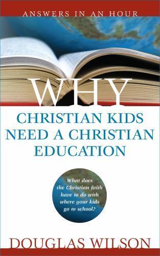 Why Christian Kids Need a Christian Education by Wilson, Douglas