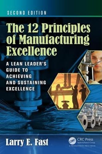 The 12 Principles of Manufacturing Excellence: A Lean Leader’s Guide to by Fast