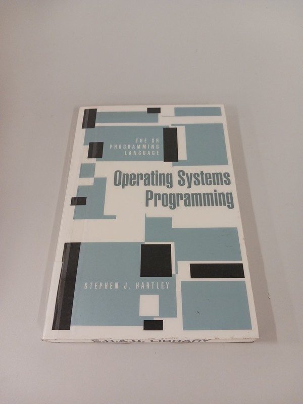 OPERATING SYSTEMS PROGRAMMING: THE SR PROGRAMMING LANGUAGE By Stephen J. Hartley
