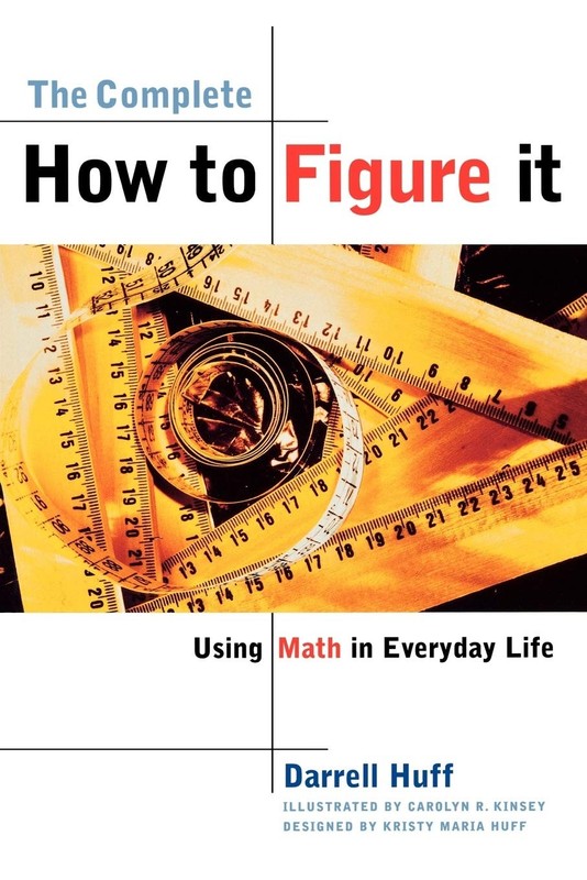 The Complete How to Figure It: Using Math in Everyday Life by Darrell Huff