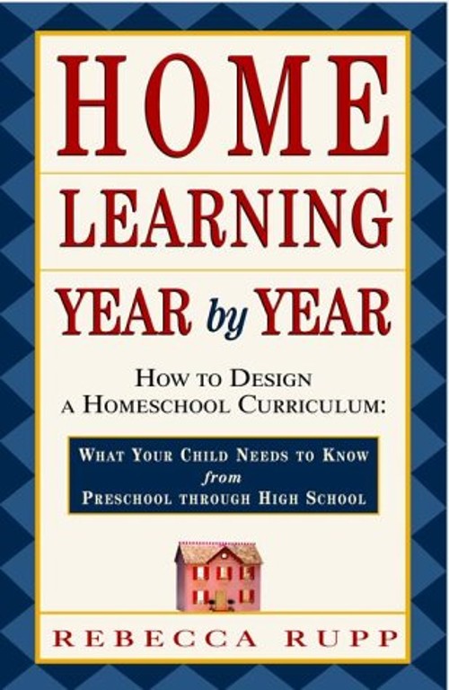 Home Learning Year by Year : How to Design a Homeschool Curriculu