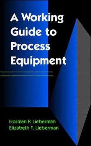 A Working Guide to Process Equipment: How Process Equipment Works by Lieberman