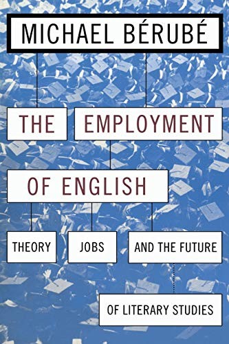 EMPLOYMENT OF ENGLISH: THEORY, JOBS, AND THE FUTURE OF By Michael Berube **NEW**