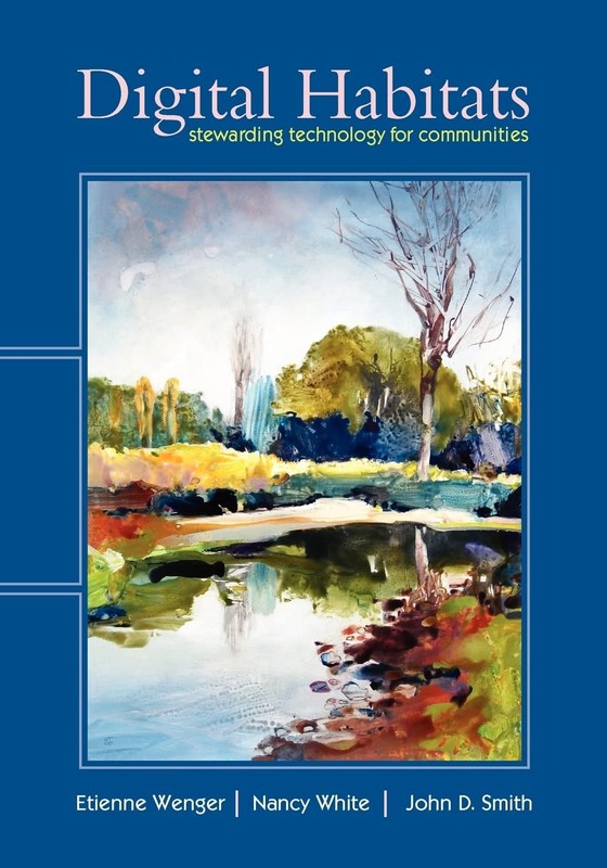 Digital Habitats: Stewarding Technology for Communities by Etienne Wenger