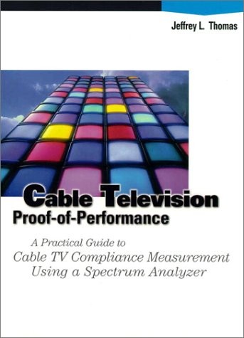 CABLE TELEVISION PROOF-OF-PERFORMANCE: A PRACTICAL GUIDE By Jeffrey L. Thomas
