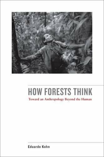 How Forests Think: Toward an Anthropology Beyond the Human by Kohn New+=
