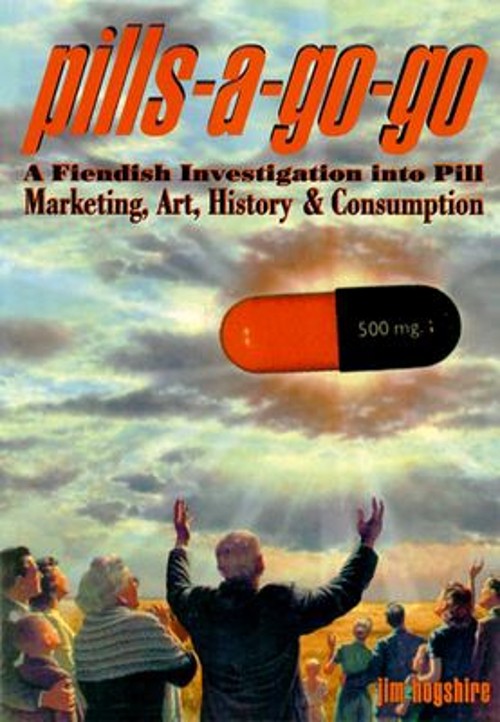 Pills-a-Go-Go : A Fiendish Investigation into Pill Marketing, Art