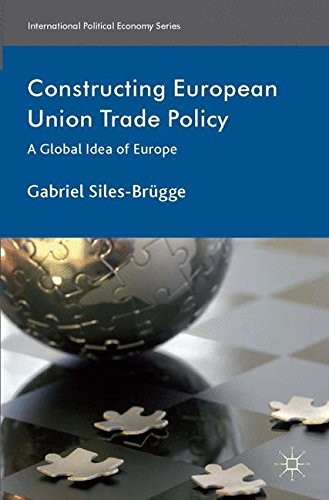 CONSTRUCTING EUROPEAN UNION TRADE POLICY: A GLOBAL IDEA OF By Gabriel NEW