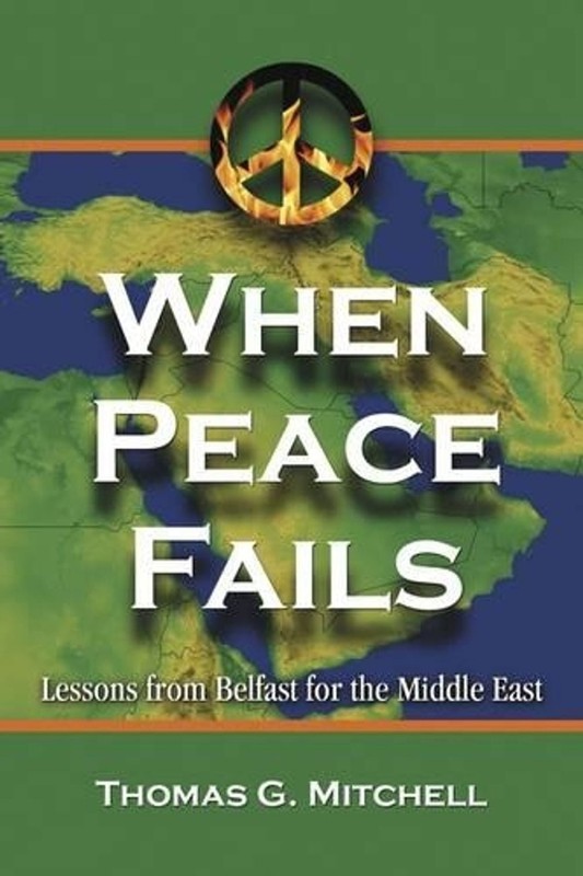 When Peace Fails: Lessons from Belfast for the Middle East by Thomas G. Mitchell