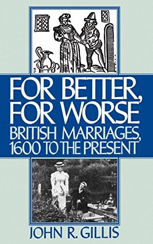 FOR BETTER, FOR WORSE: BRITISH MARRIAGES, 1600 TO THE By John R. Gillis *VG+*