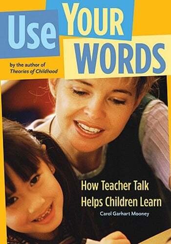 Use Your Words: How Teacher Talk Helps Children Learn by Carol Garhart Mooney