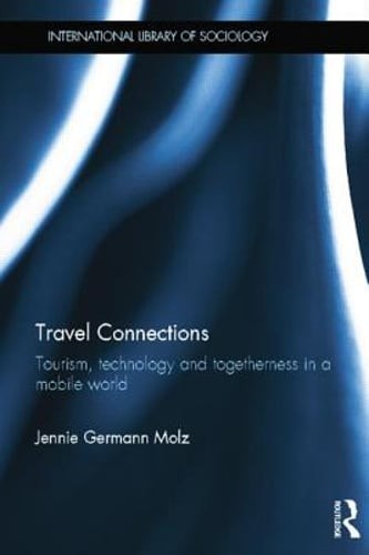 Travel Connections: Tourism, Technology and Togetherness in a Mobile World: New