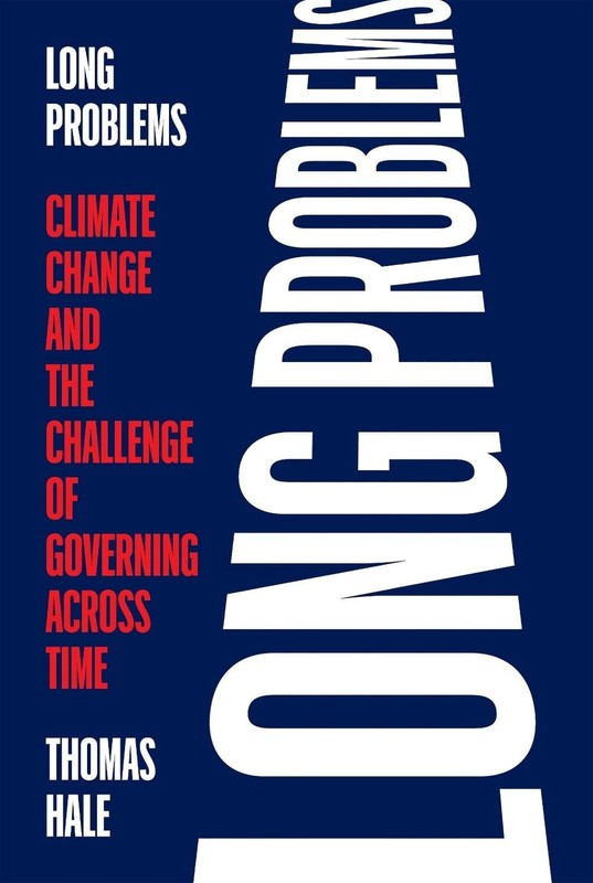 Long Problems: Climate Change and the Challenge of Governing Across Time by Thom