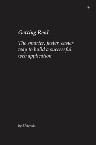 Getting Real: The smarter, faster, easier way to build a successful web: New