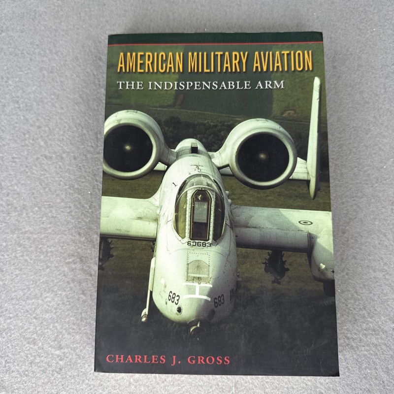 American Military Aviation – The Indispensable Arm by Charles J Gross PB
