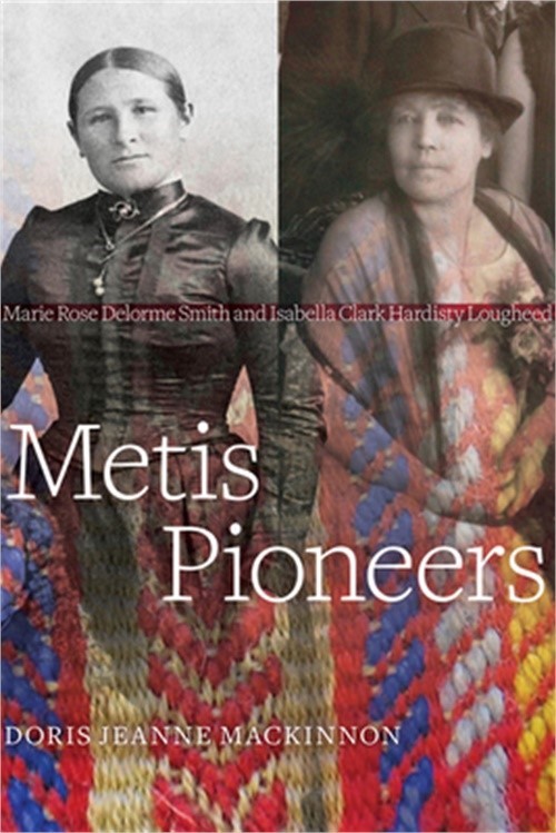 Metis Pioneers: Marie Rose Delorme Smith and Isabella Clark Hardisty Lougheed (P