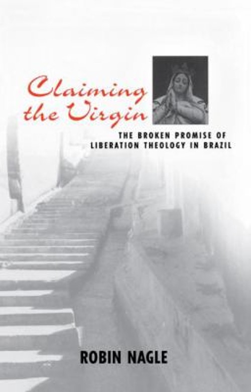 Claiming the Virgin : The Broken Promise of Liberation Theology i