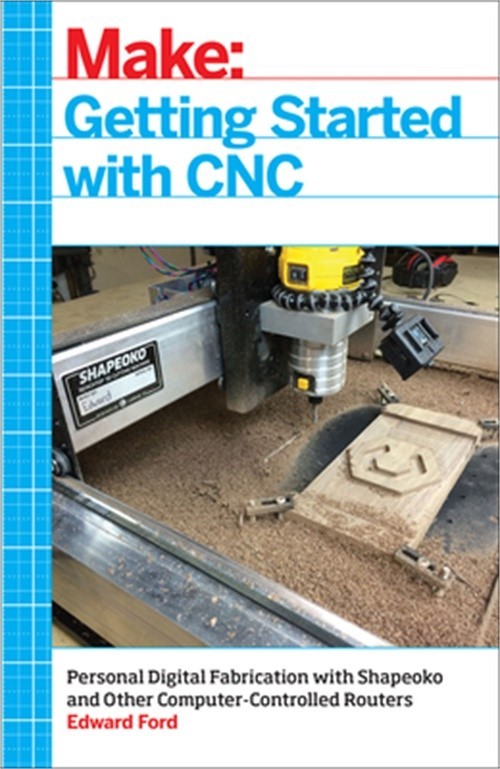 Getting Started with CNC: Personal Digital Fabrication with Shapeoko and Other C