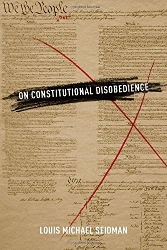 ON CONSTITUTIONAL DISOBEDIENCE (INALIENABLE RIGHTS) By Louis Michael Seidman