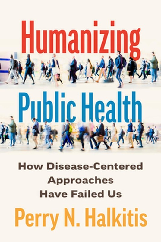 Humanizing Public Health: How Disease-Centered Approaches Have Failed Us by Perr