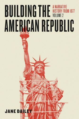 Building the American Republic, Volume 2: A Narrative History from 1877, Dailey,