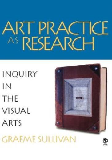 Art Practice As Research: Inquiry In The Visual Arts