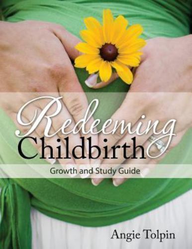 Redeeming Childbirth: Growth & Study Guide by Tolpin, Angie, Brand New, Free …