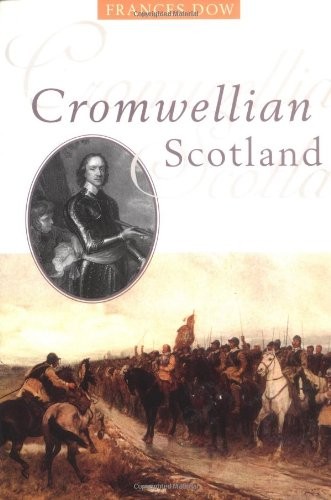 Cromwellian Scotland: 1651-60 By F.D. Dow