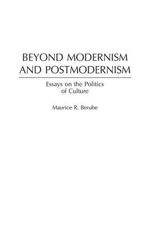 Beyond Modernism and Postmodernism: Essays on the Politics of Culture by Maurice