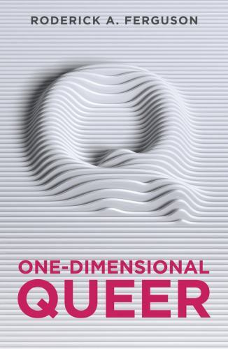 One-Dimensional Queer by Roderick A. Ferguson (201
