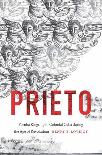 Prieto : Yorùbá Kingship in Colonial Cuba During the Age of Revolutions, Hard…
