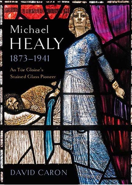 Michael Healy, 1873-1941 : An Túr Gloine’s Stained Glass Pioneer, Hardcover b…