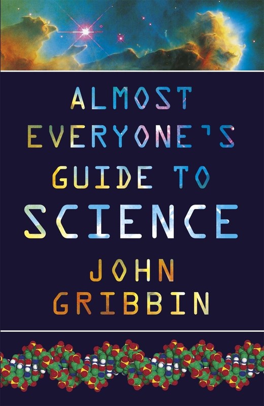 Almost Everyone’s Guide to Science: The Universe, Life and Everything by Dr John
